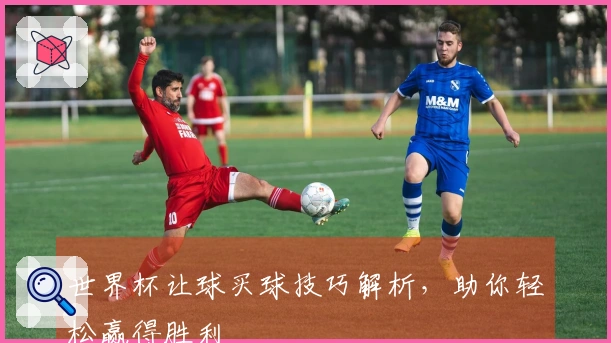 世界杯让球买球技巧解析，助你轻松赢得胜利